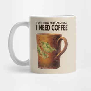 I don't need an inspirational I need coffee Mug